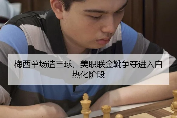 梅西单场造三球，美职联金靴争夺进入白热化阶段