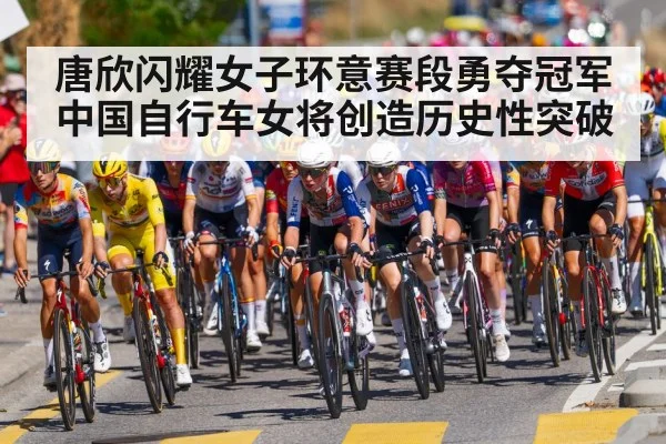 唐欣闪耀女子环意赛段勇夺冠军 中国自行车女将创造历史性突破